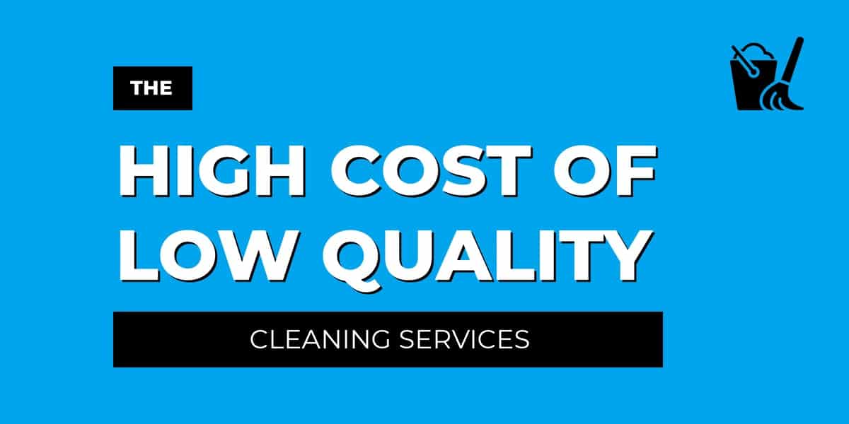 The High Cost of Low Quality Cleaning