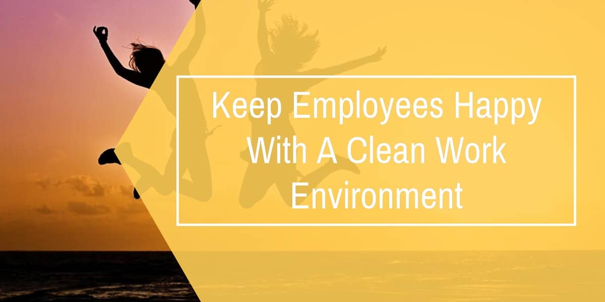 Keep Employees Happy With A Clean Work Environment