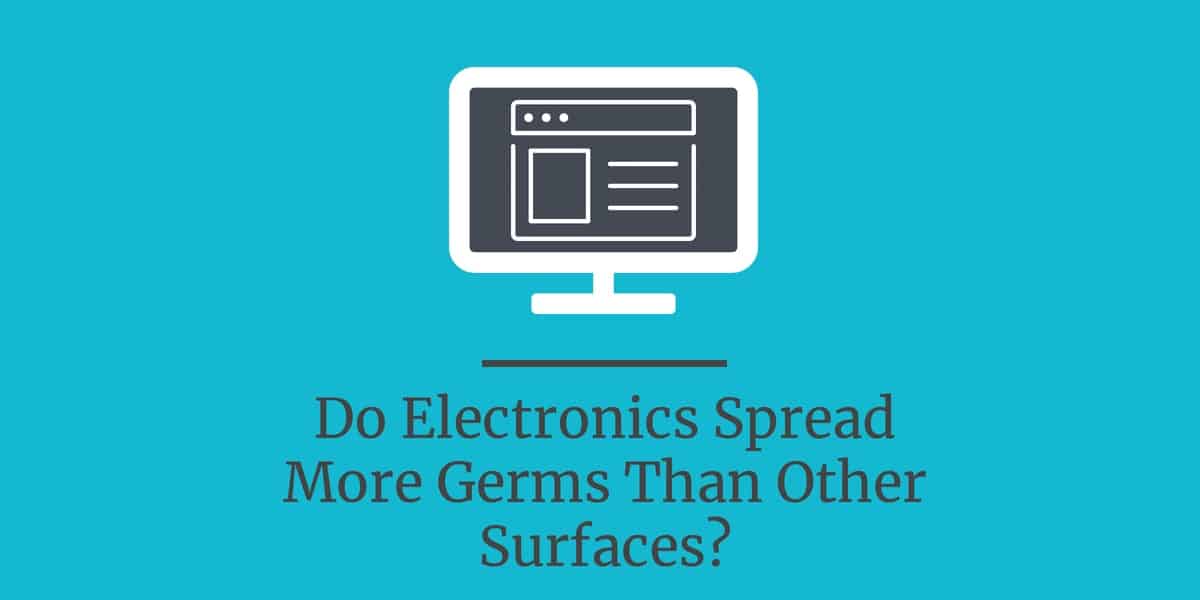 Do Electronics Spread More Germs Than Other Surfaces?