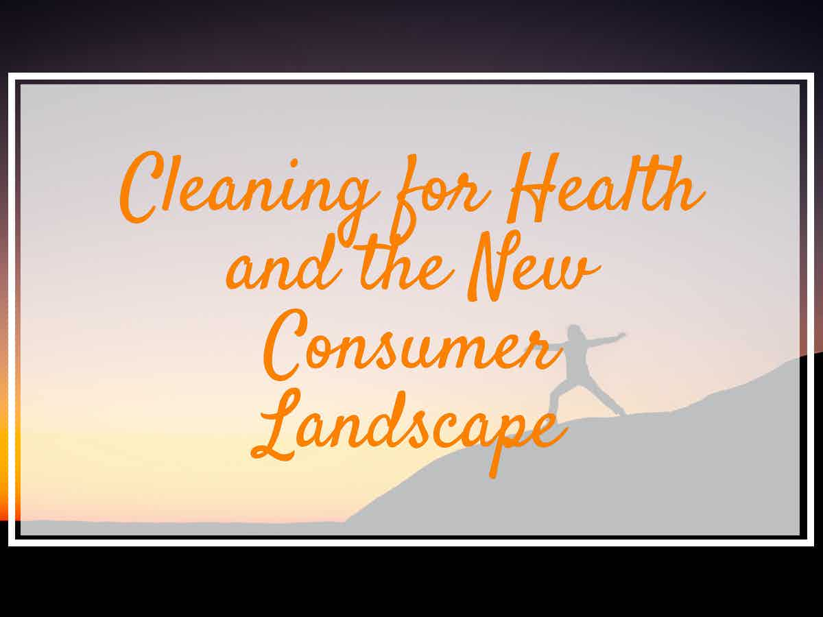 Cleaning for Health and the New Consumer Landscape