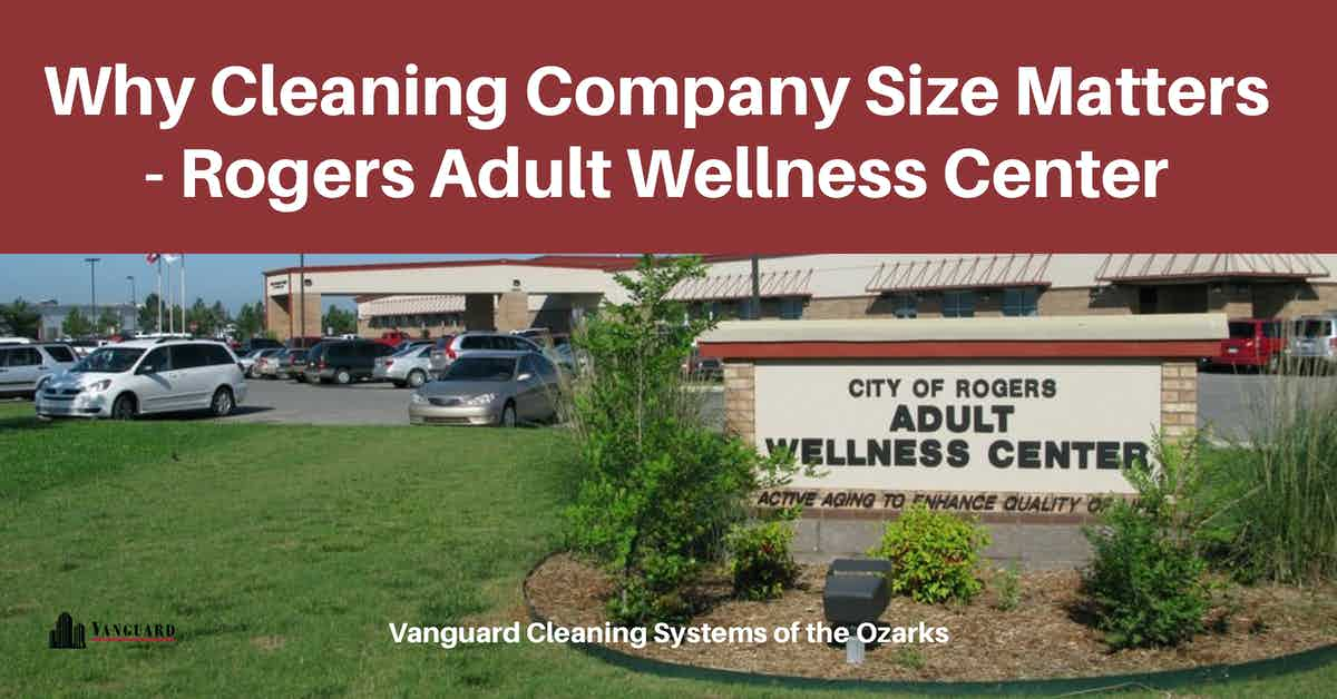 Why Cleaning Company Size Matters – Rogers Adult Wellness Center