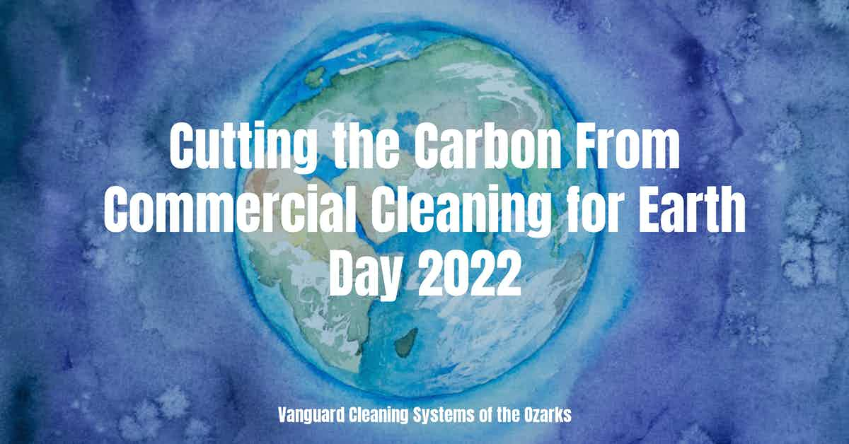 Cutting the Carbon From Commercial Cleaning for Earth Day 2022