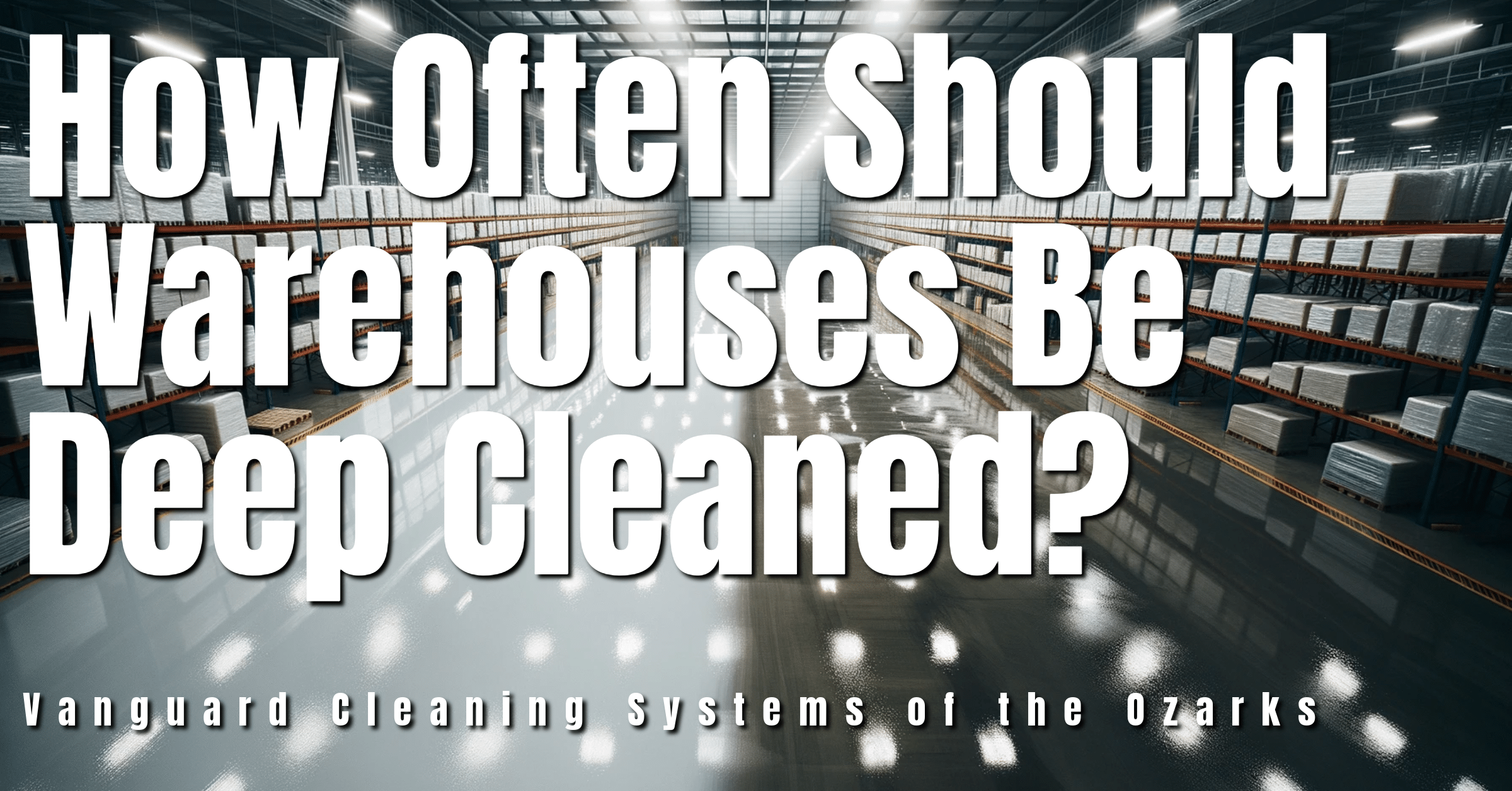 How Often Should Warehouses Be Deep Cleaned?