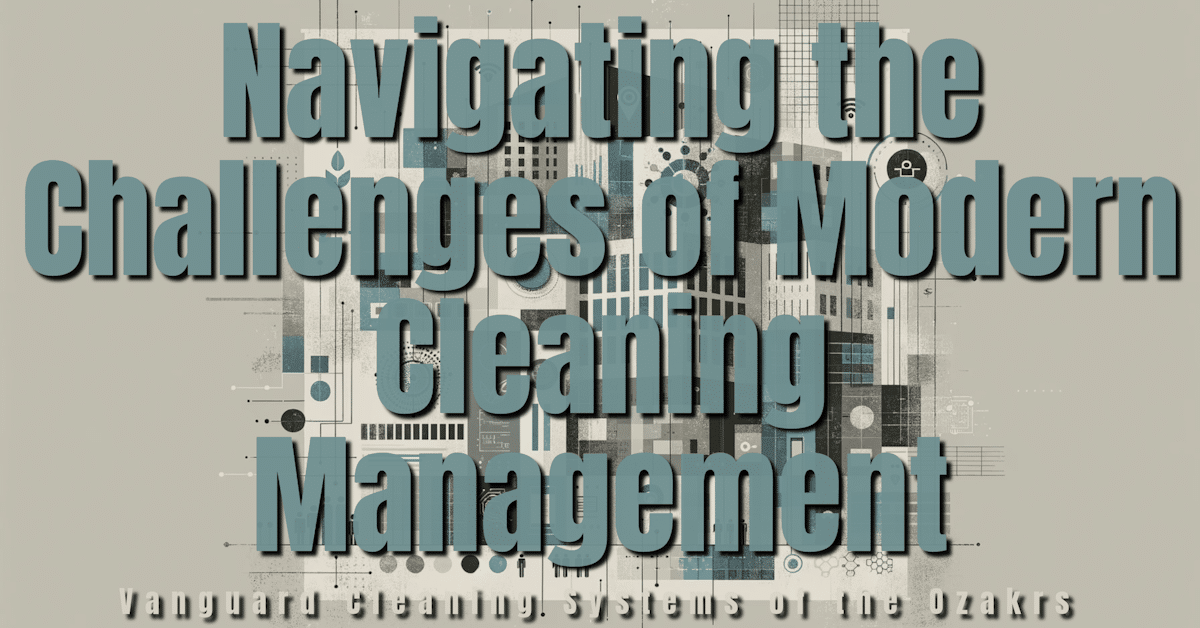 Navigating the Challenges of Modern Cleaning Management