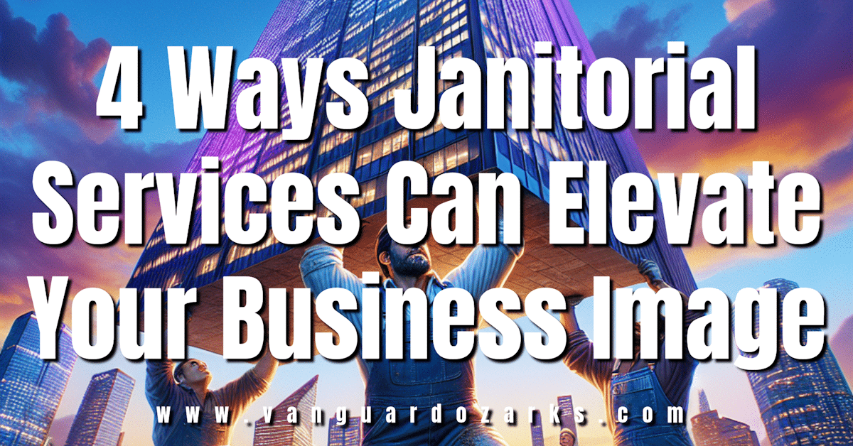 4 Ways Janitorial Services Can Elevate Your Business Image