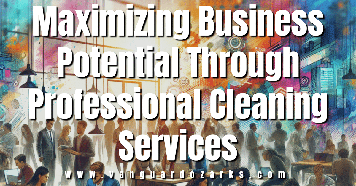 Maximizing Business Potential Through Professional Cleaning Services