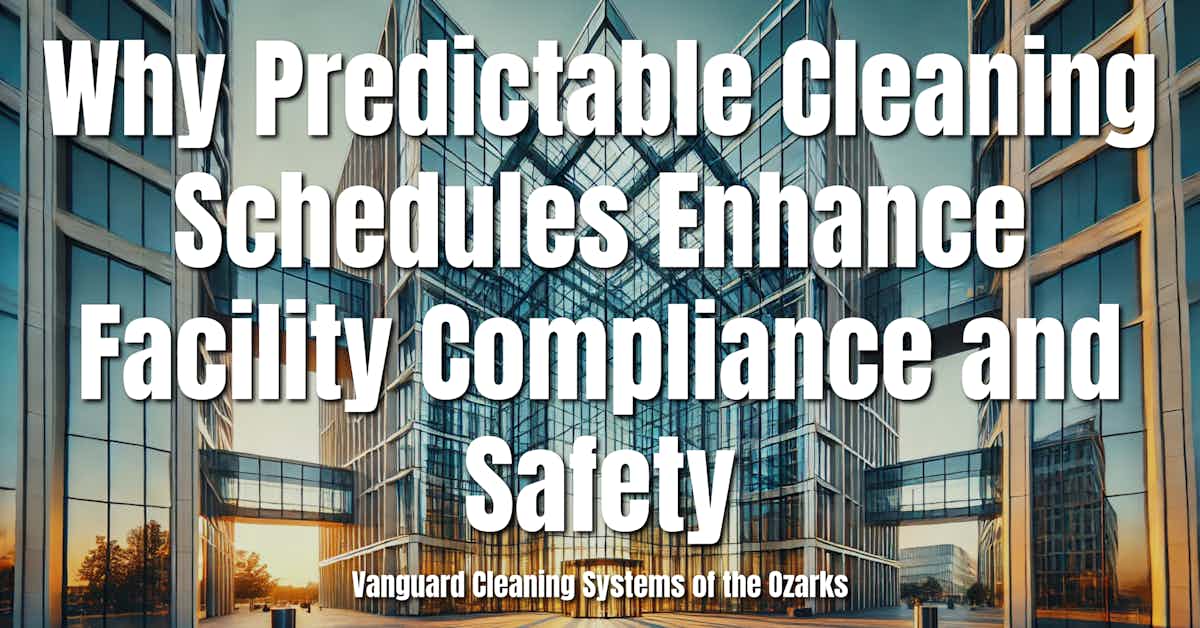 Why Predictable Cleaning Schedules Enhance Facility Compliance and Safety