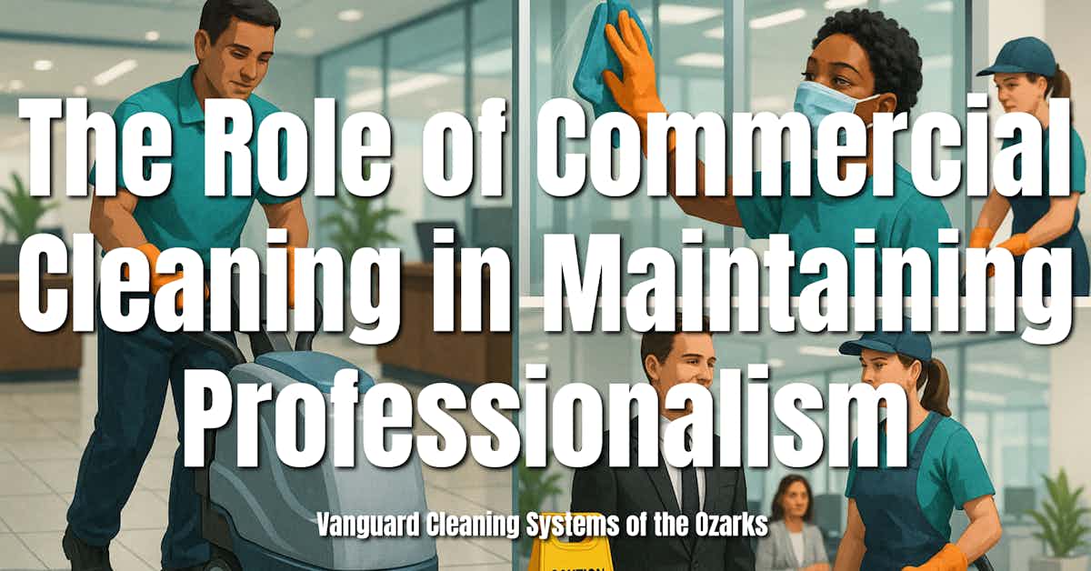 The Role of Commercial Cleaning in Maintaining Professionalism