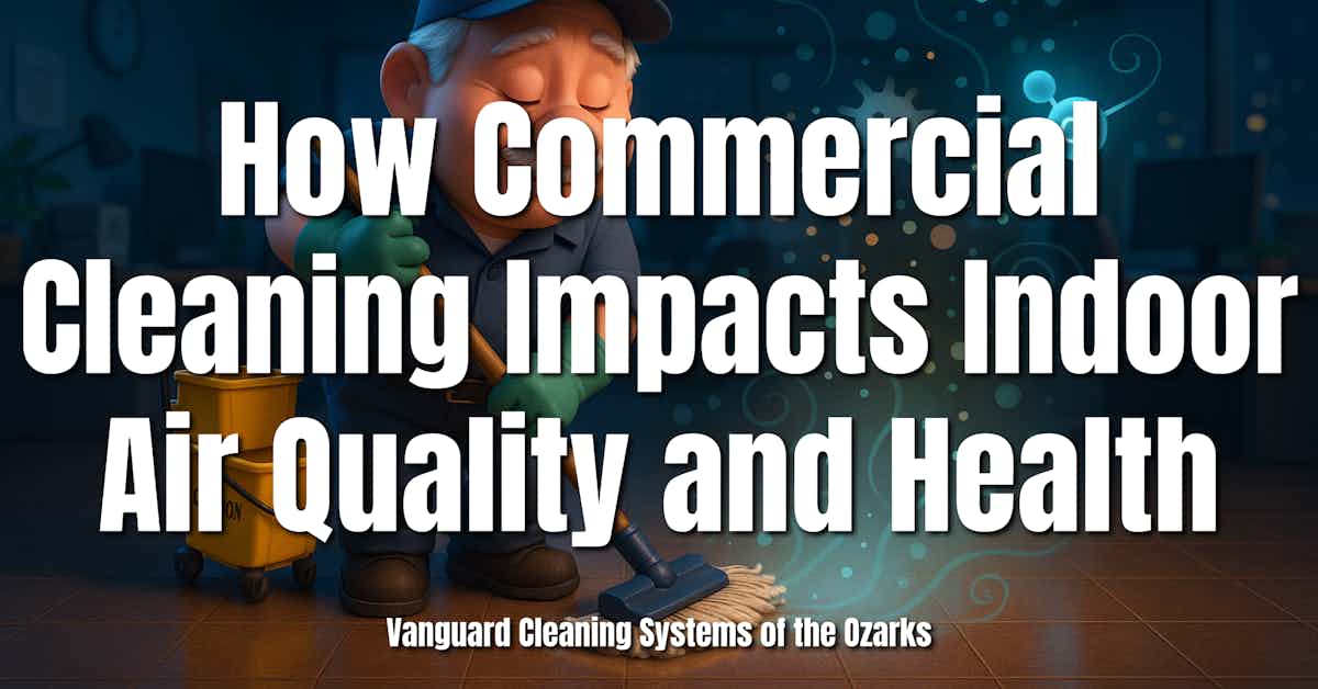 How Commercial Cleaning Impacts Indoor Air Quality and Health