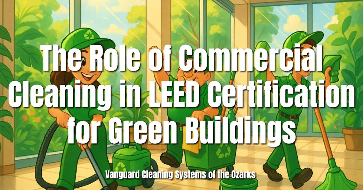 The Role of Commercial Cleaning in LEED Certification for Green Buildings